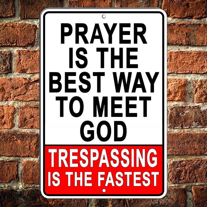Prayer Is The Best Way To Meet God Trespassing Is The Fastest Sign Keep Out
