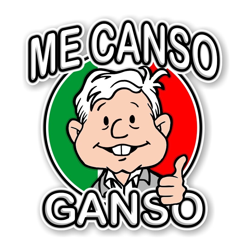 ME CANSO GANSO Amlito Lopez Obrador AMLO Precision Cut Decal