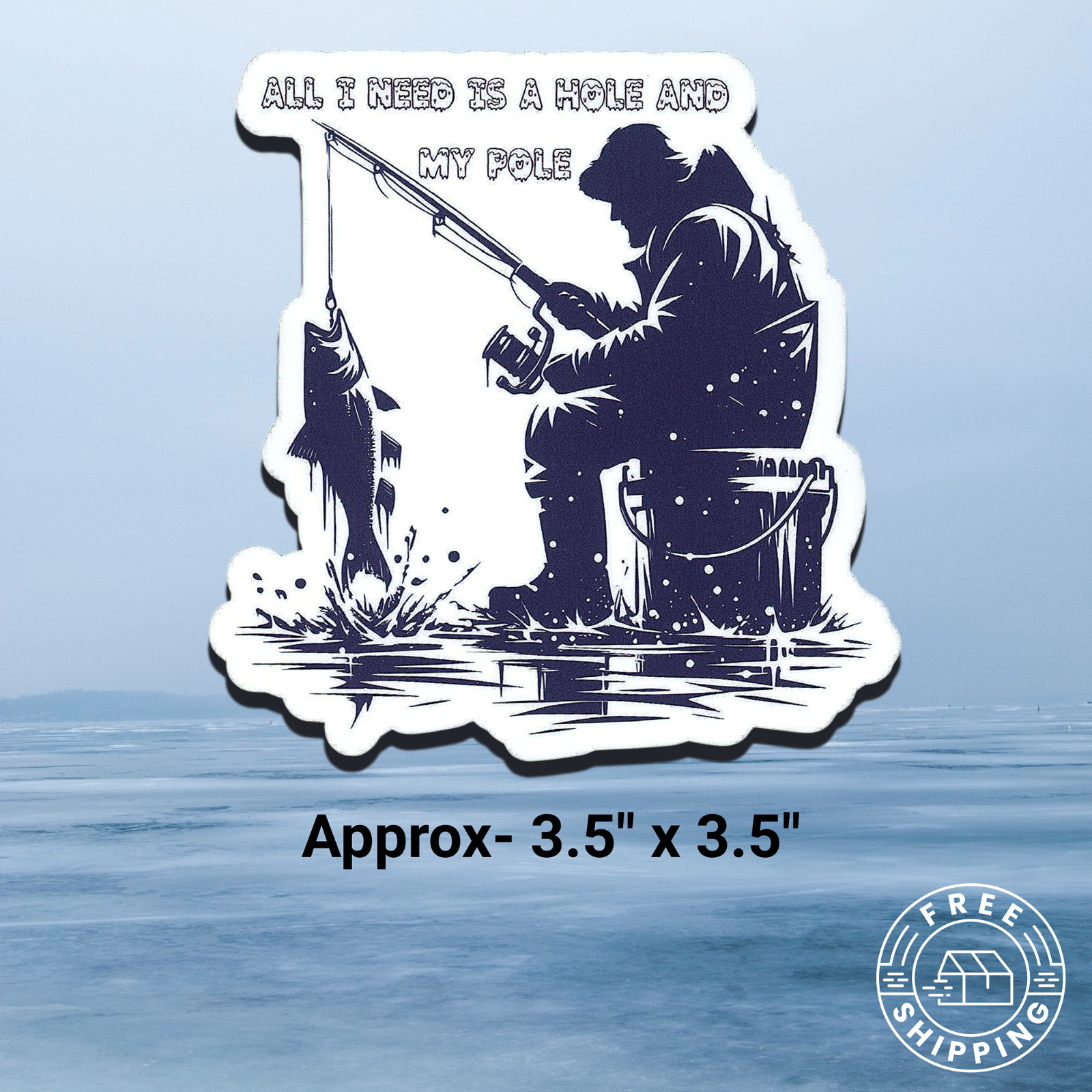 Ice Fishing Humor « ALL I NEED IS A HOLE AND MY POLE » Sticker 3.5&Prime; x 3.5&Prime;