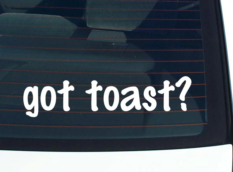 got toast? CAR DECAL BUMPER STICKER VINYL FUNNY JOKE WINDOW