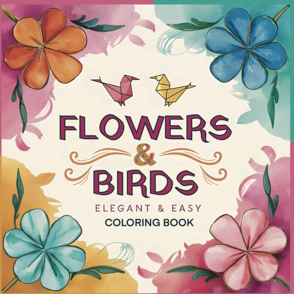 FLOWERS & BIRDS, ELEGANT & EASY COLORING BOOK FOR ADULTS, SENIORS & TEENS: Unwin