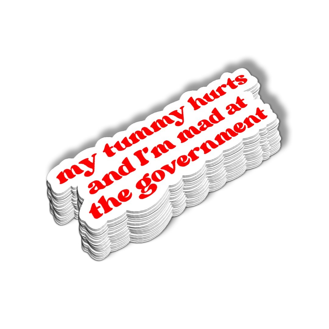 Funny Sticker: My Tummy Hurts and I&rsquo;m Mad at the Government | Political Humor