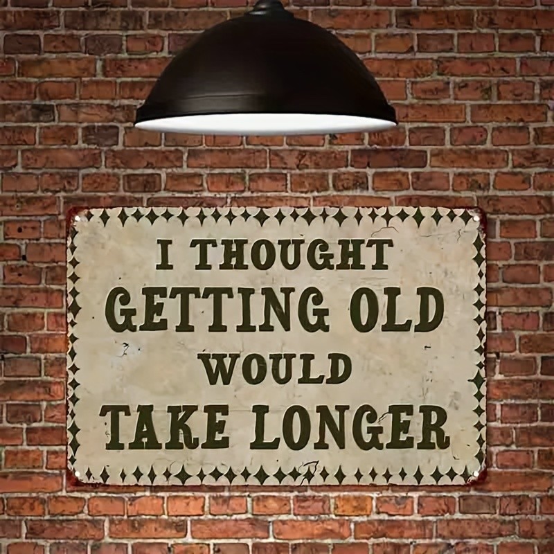 I Thought Getting Old Would Take Longer Metal Sign Funny Humor Wall Art Decor
