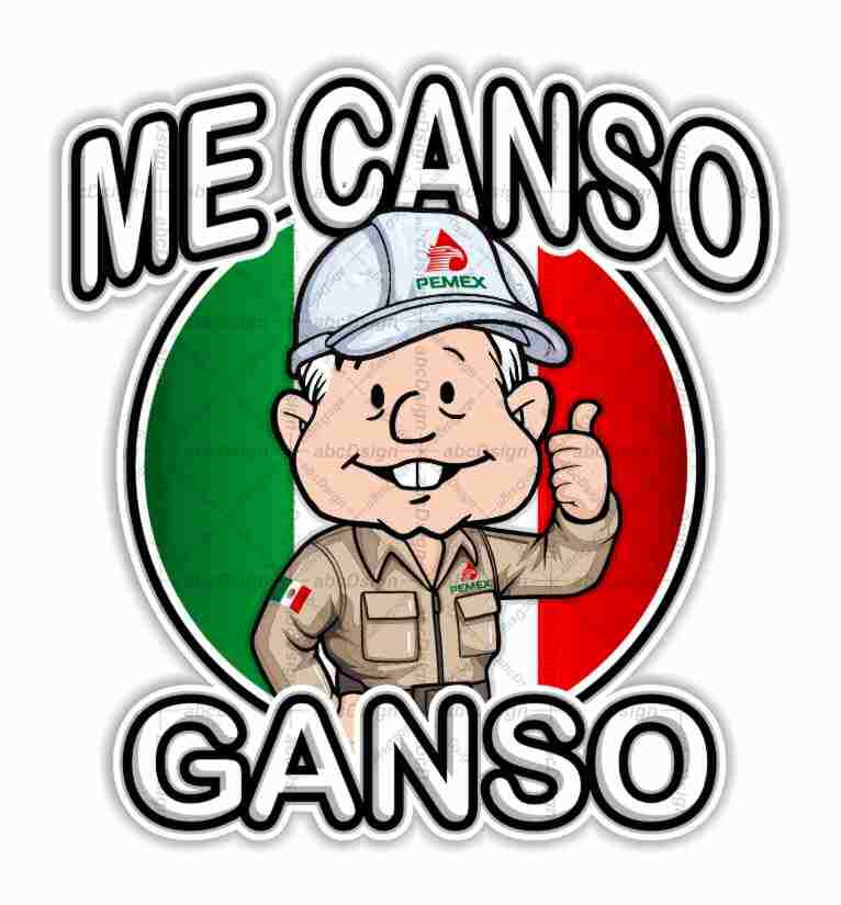 ME CANSO GANSO Amlito PEMEX Lopez Obrador AMLO Mexico Precision Cut Decal