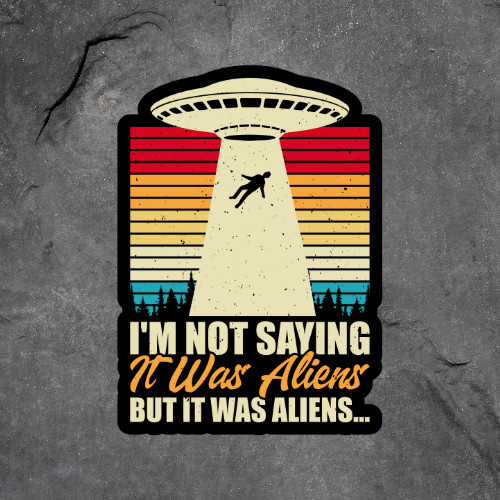 Alien sticker vinyl decal UFO I&rsquo;m not saying it was aliens but it was aliens