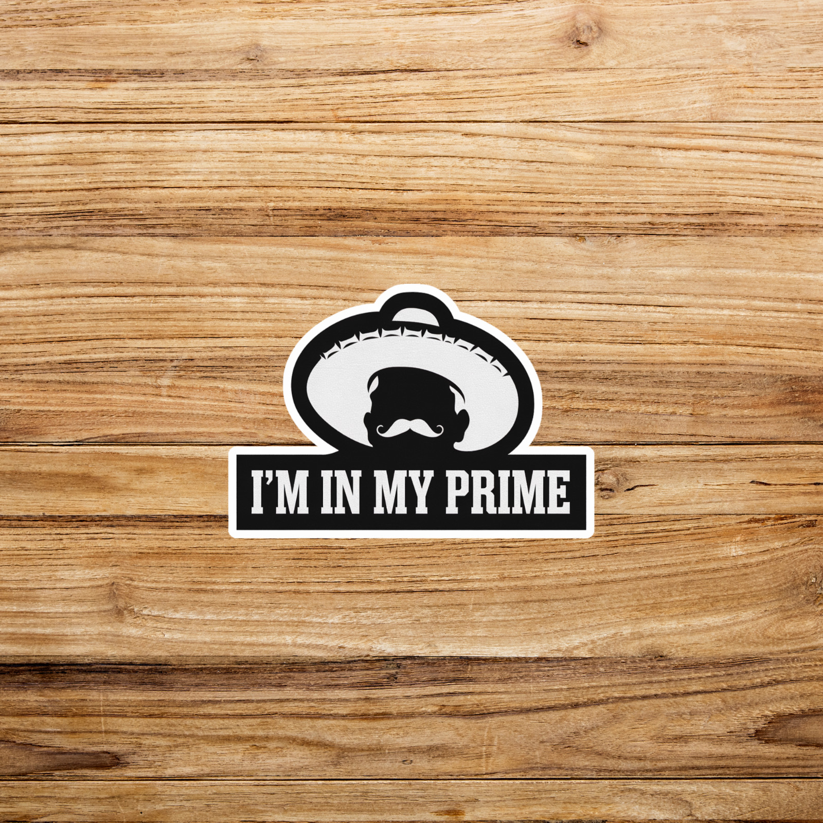 I&rsquo;m In My Prime – Funny Mexican Sombrero Mustache Man Sticker #2057