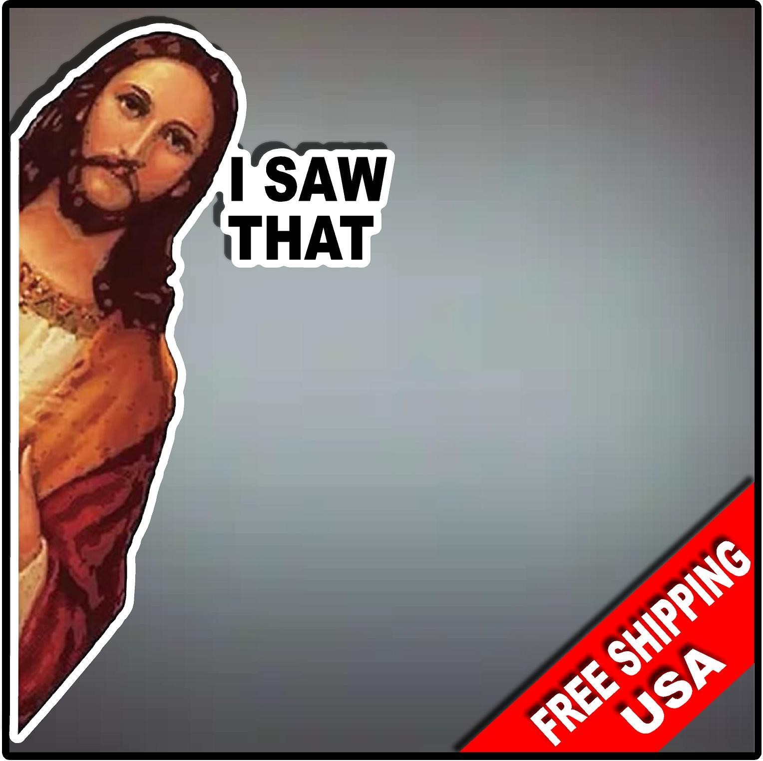 I Saw That Jesus Christian 8&Prime; x 3.75 Vinyl Decal Sticker Funny Hilarious