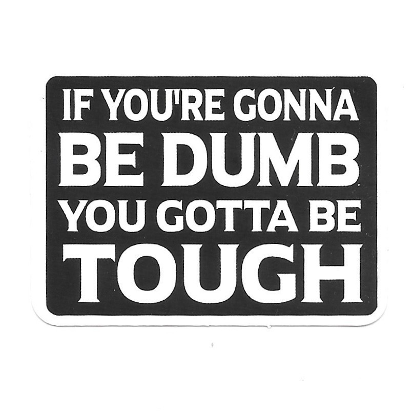 If You&rsquo;re Gonna Be Dumb You Gotta Be Tough Sticker Vinyl Decal Funny Quote Gift