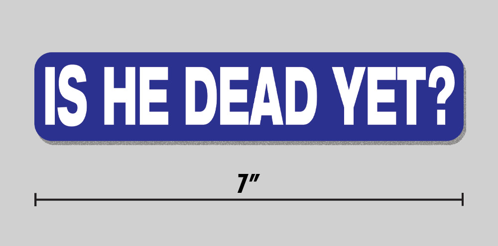 « Is He Dead Yet? » Sticker Funny 7&Prime; Vinyl Decal