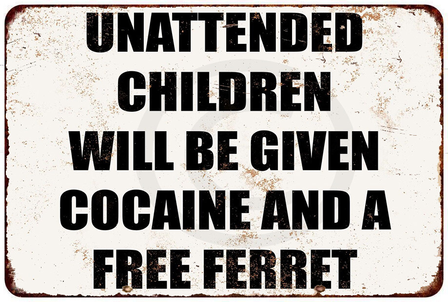 Unattended Children Will Be Given Cocaine and a Free Ferret metal sign 8 x 12